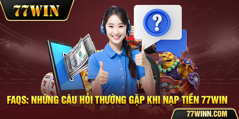 Hướng Dẫn Nạp Tiền 77win An Toàn Nhanh Chóng, Chuẩn Nhất Những tiện ích người chơi có được khi nạp tiền 77win