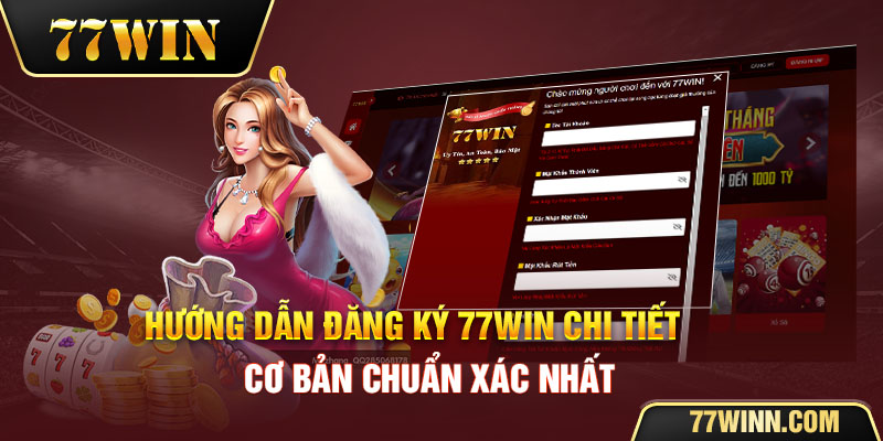 Hướng Dẫn Đăng Ký 77win Chi Tiết Cơ bản Chuẩn Xác Nhất Đăng ký 77win