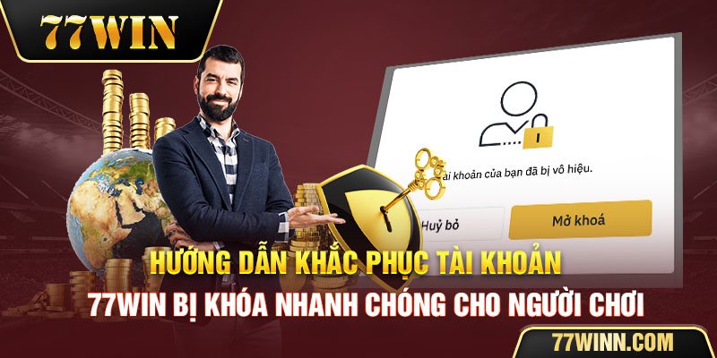 Khắc Phục Tài Khoản 77win Bị Khóa Cho Tất cả Người Chơi Hướng dẫn khắc phục lấy lại tài khoản 77win khi bị khóa