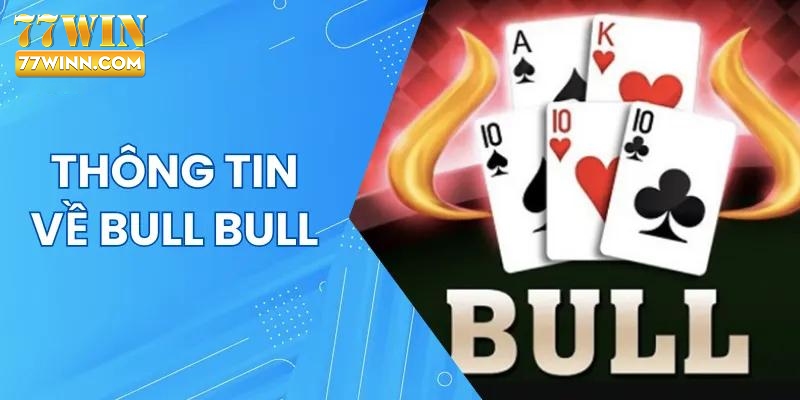 Game Bài Bull Bull: Cuộc Phiêu Lưu Nghẹt Thở Trên Bàn Cược Tổng quan về Bull Bull Casino