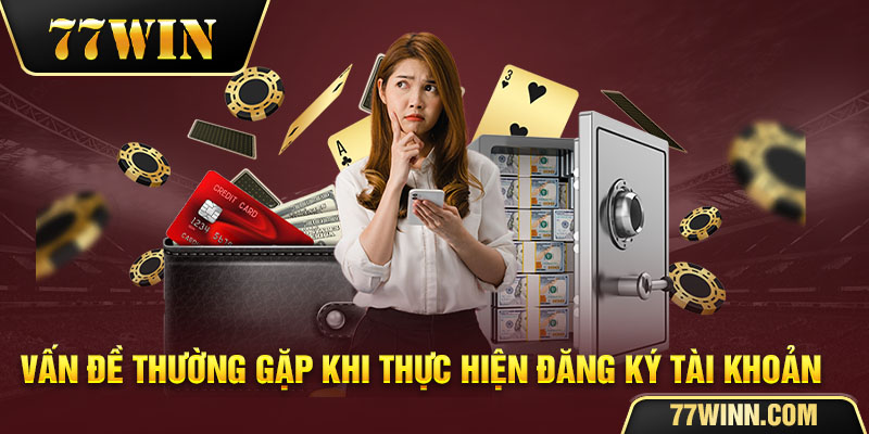 Hướng Dẫn Đăng Ký 77win Chi Tiết Cơ bản Chuẩn Xác Nhất Vấn đề khi đăng ký 77win