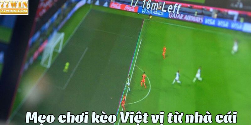 Hướng Dẫn Cách Chơi Kèo Việt Vị Dành Cho Người Chơi Mới Mẹo chơi kèo việt vị không phải ai cũng biết