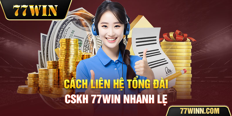 Cskh 77win Cách Liên Hệ Tổng Đài Cskh 77win Nhanh Nhất Cách liên hệ CSKH 77win