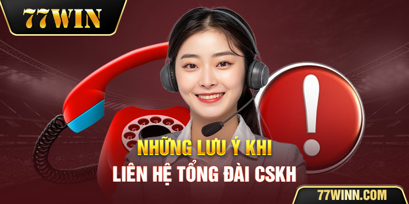 Cskh 77win Cách Liên Hệ Tổng Đài Cskh 77win Nhanh Nhất Những lưu ý khi liên hệ tổng đài CSKH