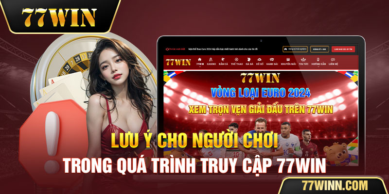 Cập Nhật Link Vào 77win Không Bị Chặn Mới Nhất Hiện Nay Lưu ý cho người chơi trong quá trình truy cập 77win